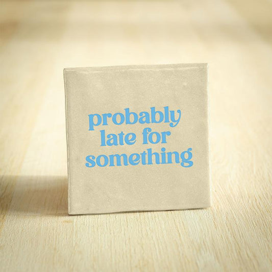 Gekleurde tegeltjes met tekst - Probably Late For Something beige met lichtblauwe letters 10x10 cm 